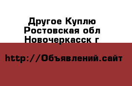 Другое Куплю. Ростовская обл.,Новочеркасск г.